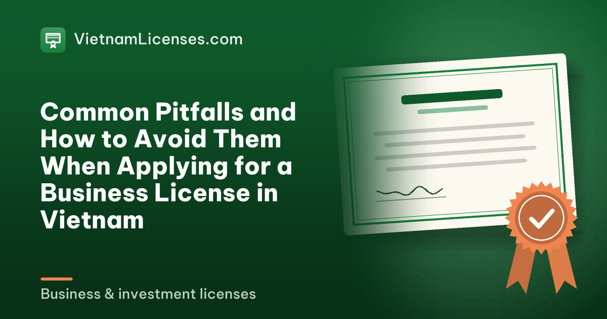 Common Pitfalls and How to Avoid Them When Applying for a Business License in Vietnam
