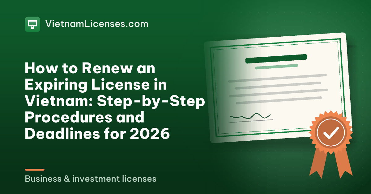 How to Renew an Expiring License in Vietnam: Step-by-Step Procedures and Deadlines for 2026