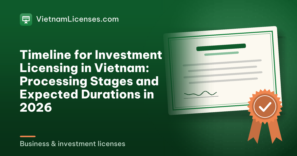 Timeline for Investment Licensing in Vietnam: Processing Stages and Expected Durations in 2026
